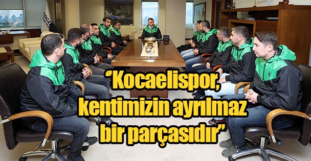 ‘'Kocaelispor, kentimizin ayrılmaz bir parçasıdır''