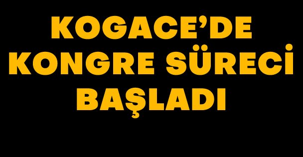 KOGACE'de Kongre süreci başladı