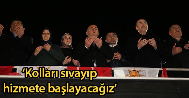 ‘Kolları sıvayıp hizmete başlayacağız'