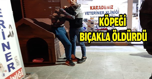 KÖPEĞİ BIÇAKLA ÖLDÜRDÜ