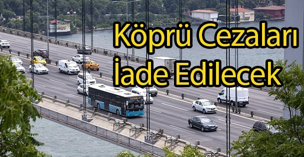 Köprü Cezaları İade Edilecek