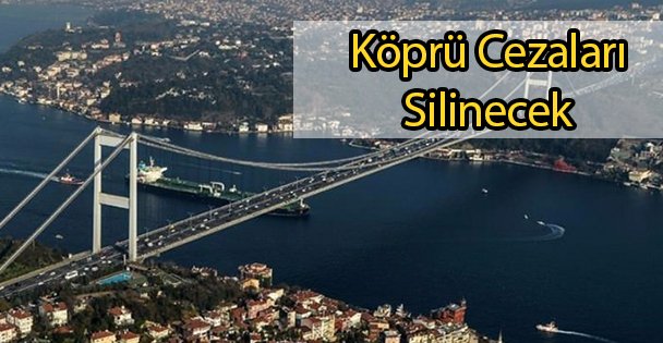 Köprü Cezaları Silinecek