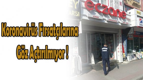 Koronavirüs fırsatçılarına göz açtırılmıyor