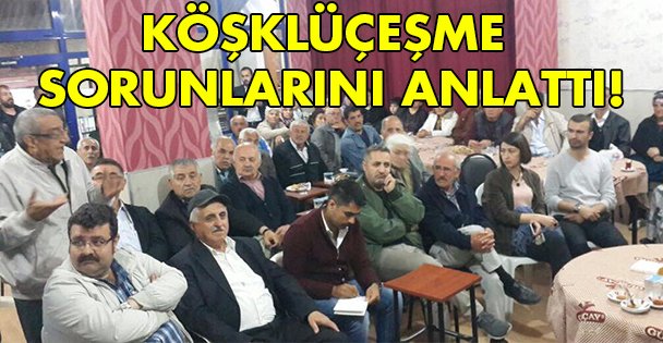 Köşklüçeşme sorunlarını anlattı!