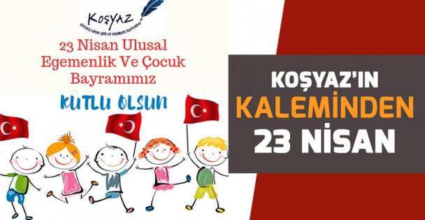 KOŞYAZ'ın kalemiyle 23 Nisan