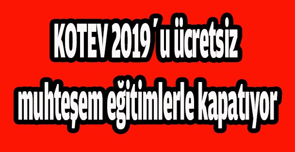 KOTEV 2019'u ücretsiz muhteşem eğitimlerle kapatıyor