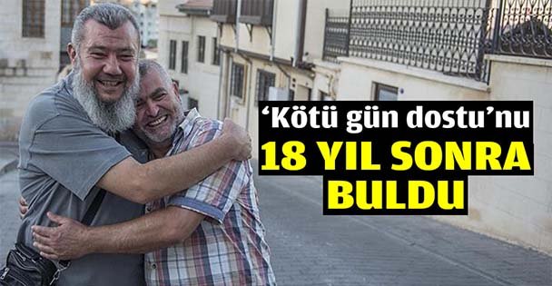 Kötü gün dostu'nu 18 yıl sonra buldu