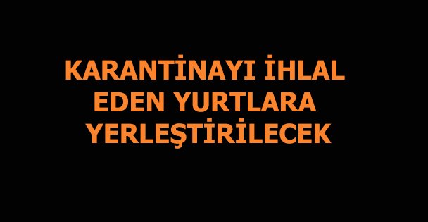 Kovid-19 karantina kurallarına uymayanlar KYK yurtlarına yerleştirilecek