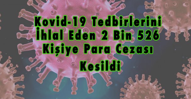 Kovid-19 Tedbirlerini İhlal Eden 2 Bin 526 Kişiye Para Cezası Kesildi