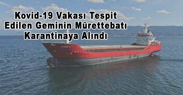 Kovid-19 Vakası Tespit Edilen Geminin Mürettebatı Karantinaya Alındı
