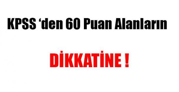 KPSS'den 60 Puan Alanların Dikkatine