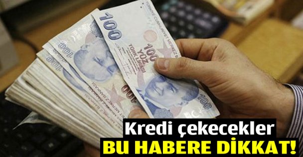 Kredi çekecekler dikkat!
