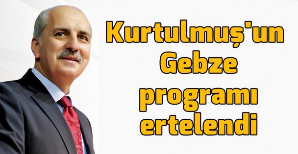Kurtulmuş'un Gebze programı ertelendi