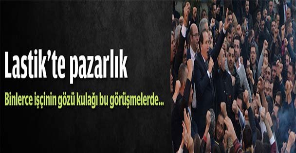 Lastik'te pazarlık