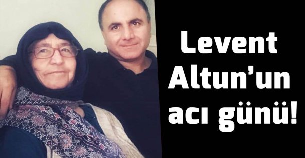 Levent Altun'un acı günü!