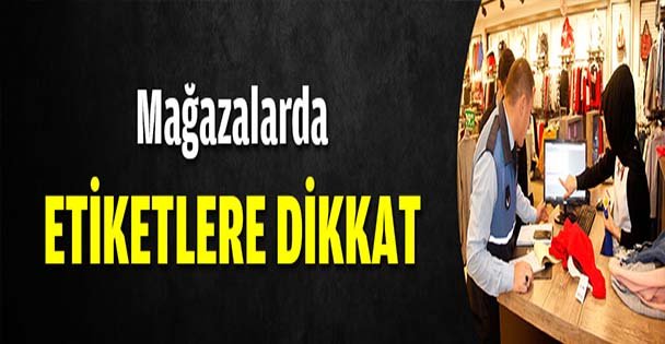 Mağazalarda etiketlere dikkat!