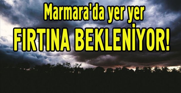 Marmara'da yer yer fırtına bekleniyor