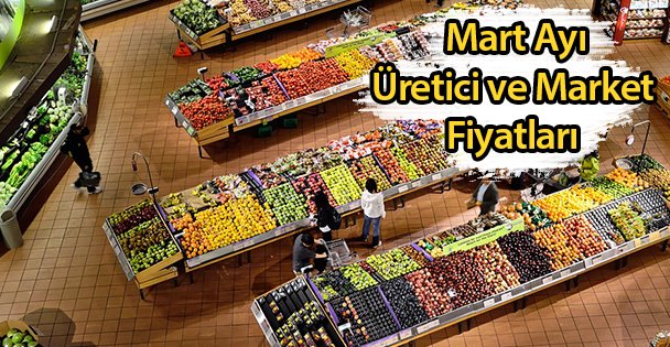 Mart Ayı Üretici ve Market Fiyatları