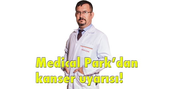 Medical Park'dan kanser uyarısı!