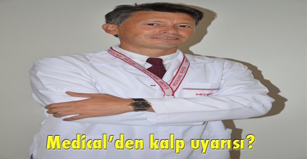 Medical'den kalp uyarısı?