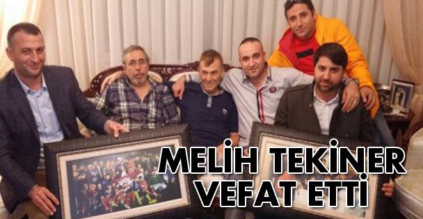 Melih Tekiner vefat etti!