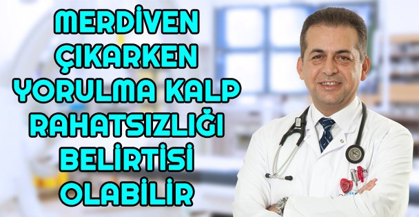 Merdiven çıkarken yorulma kalp rahatsızlığı belirtisi olabilir