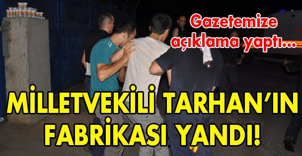 Milletvekili Tarhan'ın fabrikasında yangın!
