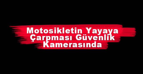 Motosikletin Yayaya Çarpması Güvenlik Kamerasında