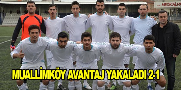 Muallimköy avantaj yakaladı 2-1