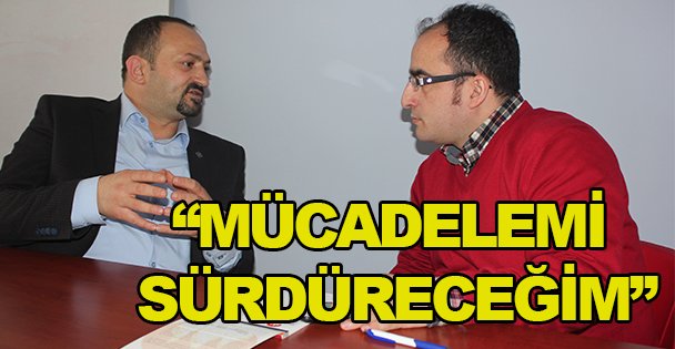 'Mücadelemi sürdüreceğim”