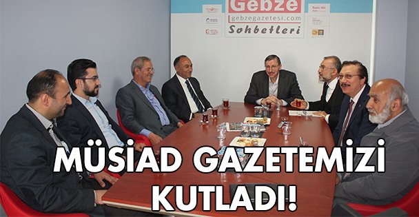 MÜSİAD Gazetemizi kutladı!