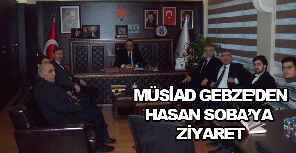 MÜSİAD Gebze'den Hasan Soba'ya ziyaret