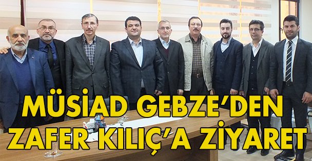 Müsiad Gebze'den Zafer Kılıç'a ziyaret
