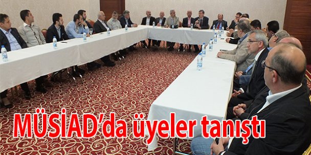 Müsiad'ta üyeler tanıştı!