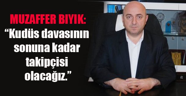 Muzaffer Bıyık: Kudüs Davamız!