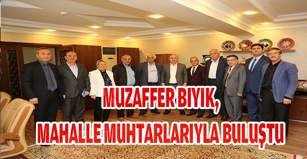 MUZAFFER BIYIK, MAHALLE MUHTARLARIYLA BULUŞTU