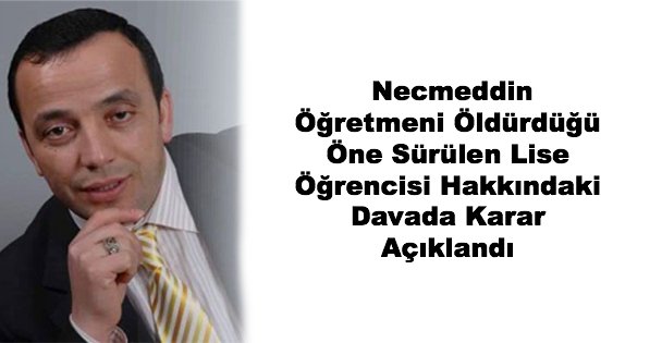 Necmeddin Öğretmeni Öldüren Lise Öğrencisi Hakkındaki Davada Karar Açıklandı