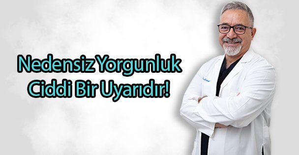 Nedensiz Yorgunluk Ciddi Bir Uyarıdır!