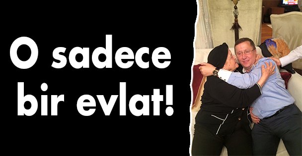 O sadece bir evlat!
