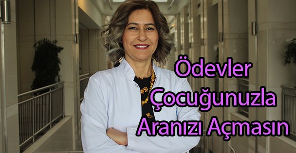 Ödevler Çocuğunuzla Aranızı Açmasın