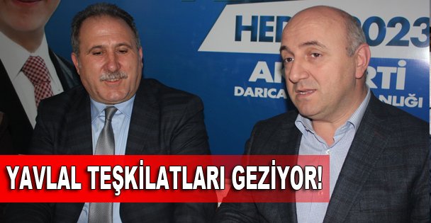 Oktay Yavlal teşkilatları geziyor!