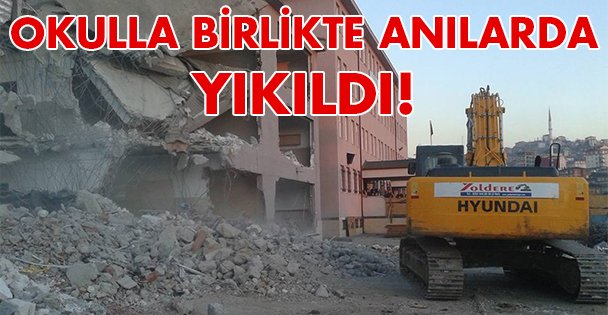 Okulla birlikte anılalar da yıkıldı
