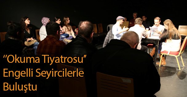 ‘'Okuma Tiyatrosu'' Engelli Seyircilerle Buluştu