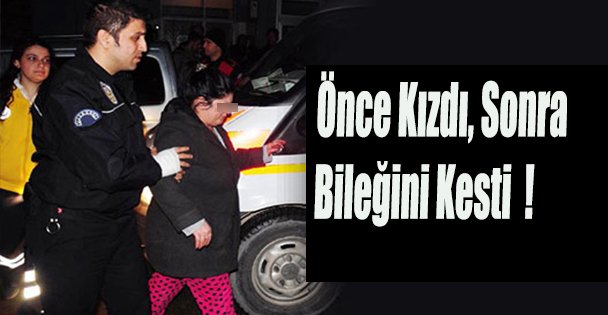 Önce Kızdı, Sonra Bileğini Kesti!