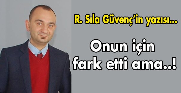 Onun için fark etti ama..!