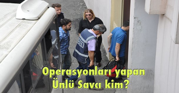 Operasyonları yapan Ünlü Savcı kim?