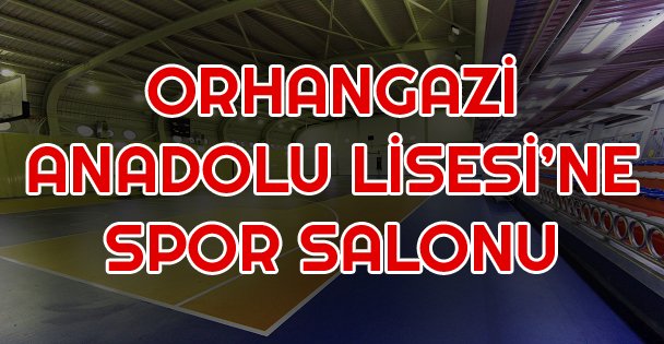 Orhangazi Anadolu Lisesi'ne Spor Salonu