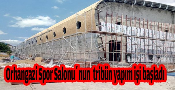 Orhangazi Spor Salonu'nun  tribün yapım işi başladı