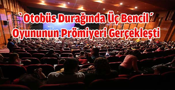 ‘Otobüs Durağında Üç Bencil' Oyununun Prömiyeri Gerçekleşti