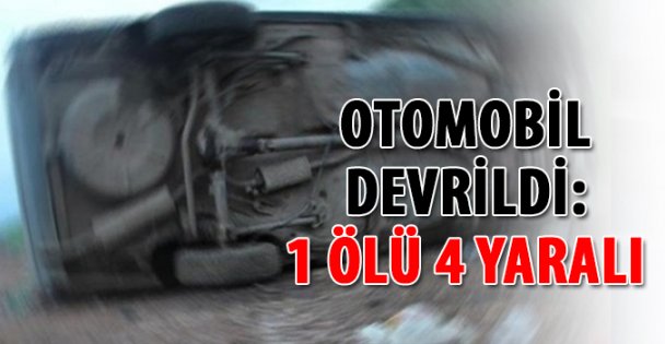 Otomobil devrildi: 1 ölü 4 yaralı